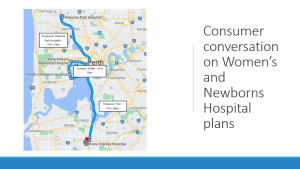 Image of a slide from a presentation. On left of the slide is a map of the Perth metro area with the journey between Osborne Park, KEMH, and Fiona Stanley Hospital outlined. The title is "Consumer conversation on the Women's and Newborns Hospital Plans"